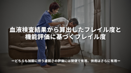 血液検査結果から算出したフレイル度と、機能評価に基づくフレイル度～どちらも加齢に伴う虚弱さの評価には簡便で有用、併用はさらに有用～
