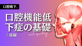 口腔機能低下症の基礎-後編-