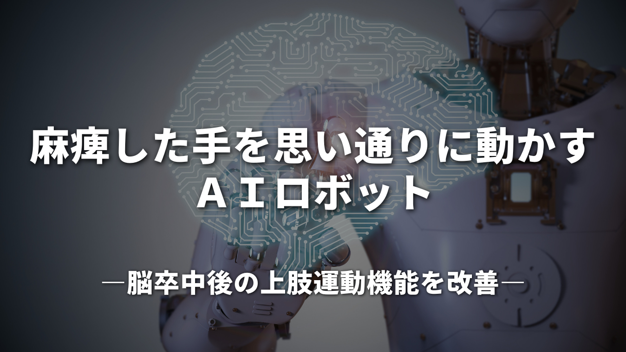 麻痺した手を思い通りに動かすＡＩロボット ― 脳卒中後の上肢運動機能を改善 ―