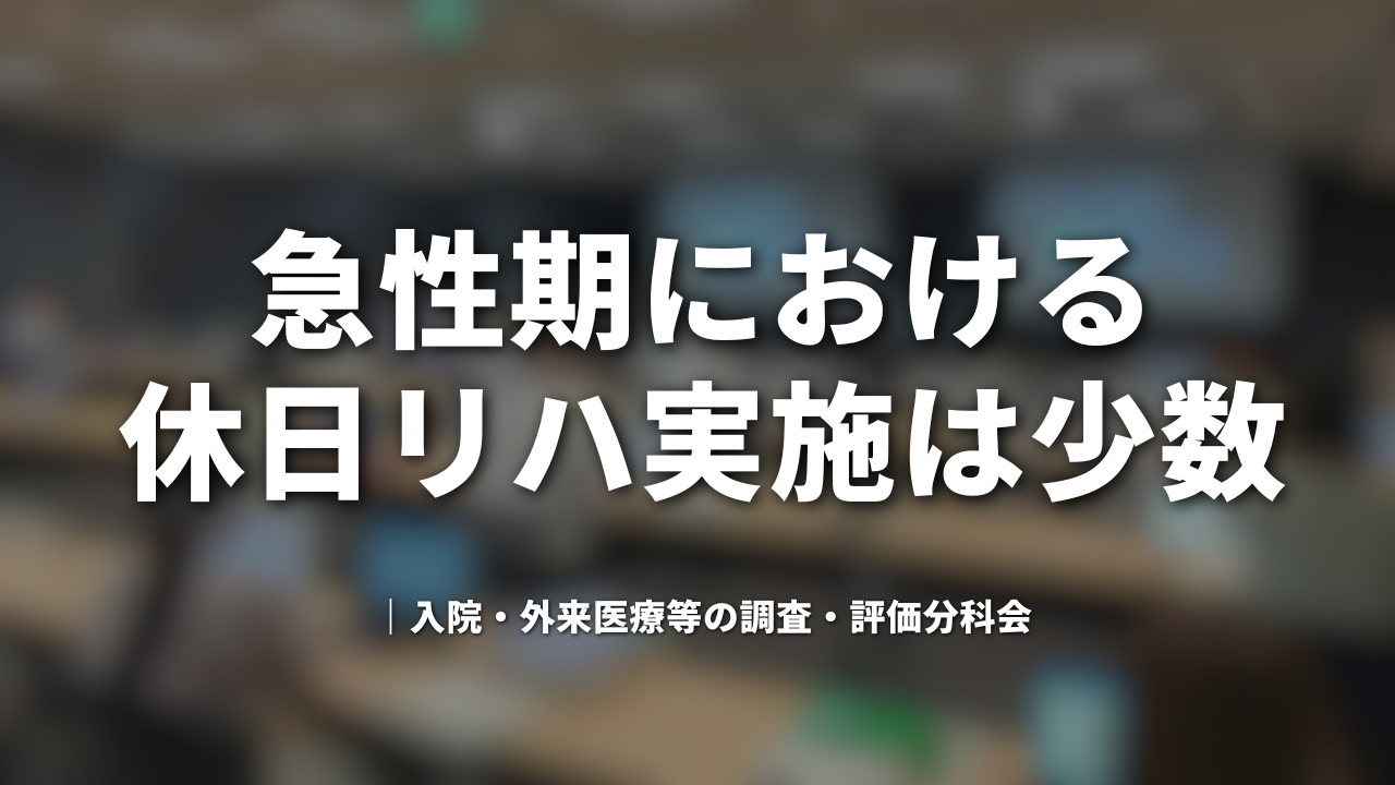 急性期の休日リハ実施は少数｜入院・外来医療等の調査・評価分科会
