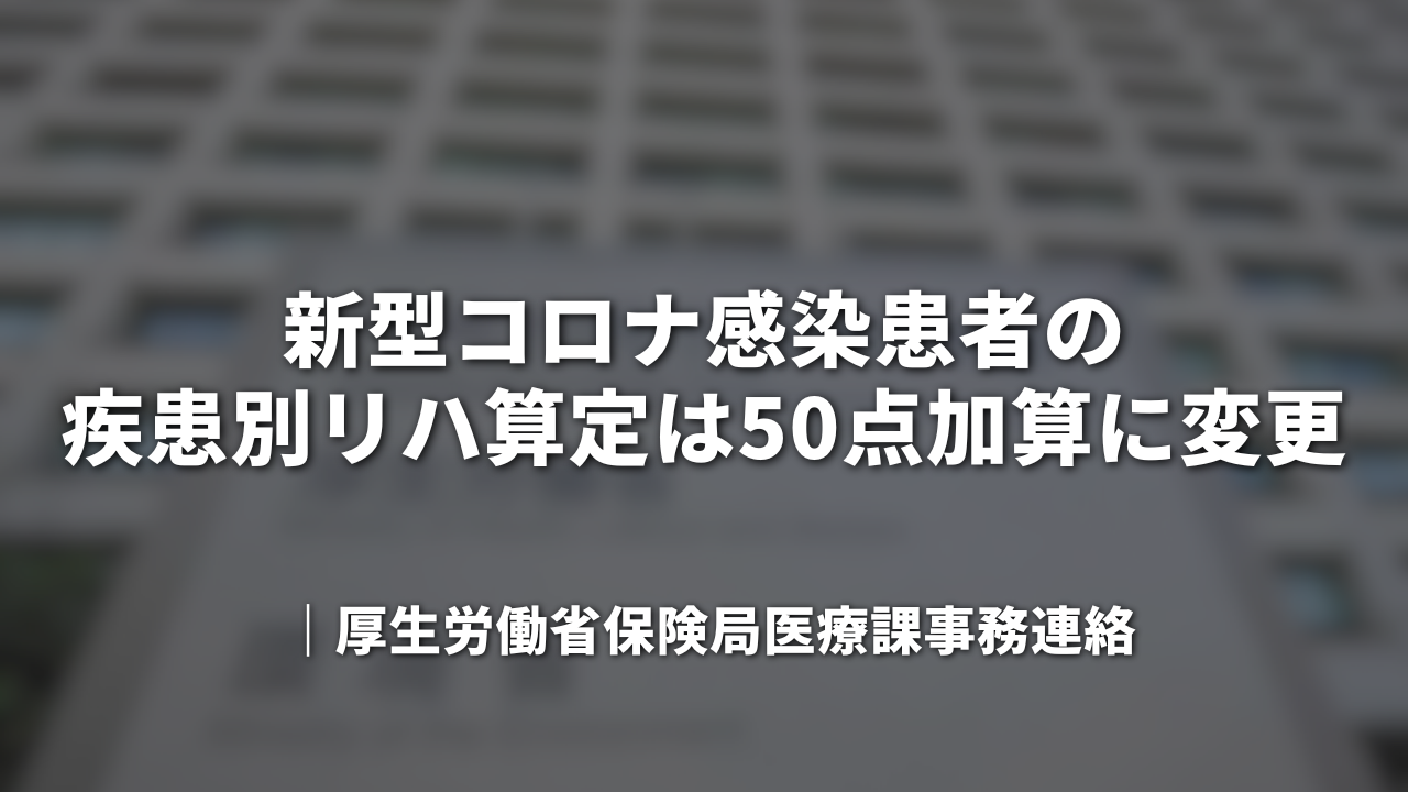 新型コロナ感染患者の疾患別リハ算定は50点加算に変更｜厚生労働省保険局医療課事務連絡
