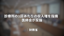 診療所の1回あたりの収入増を指摘　医師会が反論｜財務省
