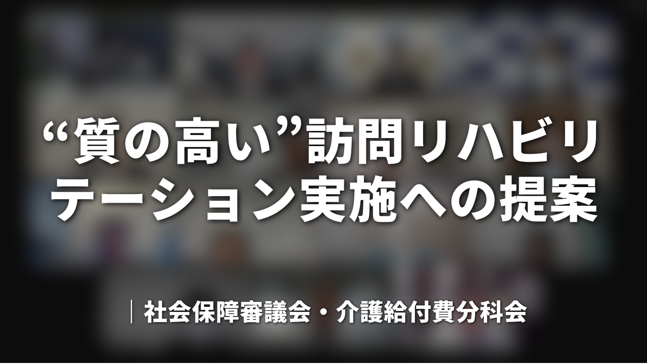 “質の高い”訪問リハビリテーション実施への提案｜社会保障審議会・介護給付費分科会