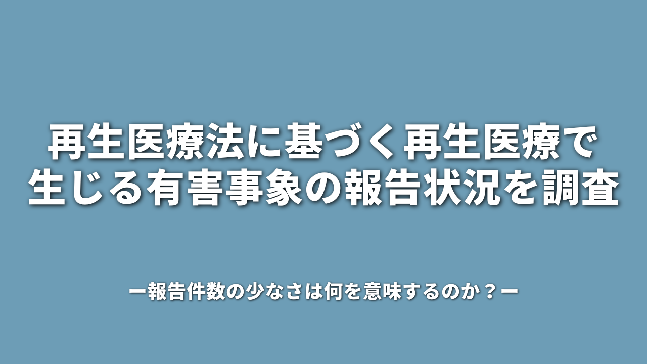 再生医療法に基づく再生医療で生じる有害事象の報告状況を調査 ―報告件数の少なさは何を意味するのか？