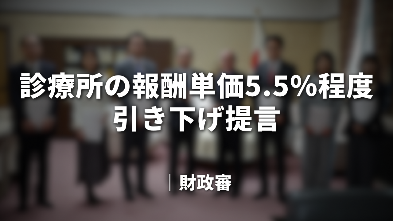 診療所の報酬単価5.5％程度引き下げ提言｜財政審