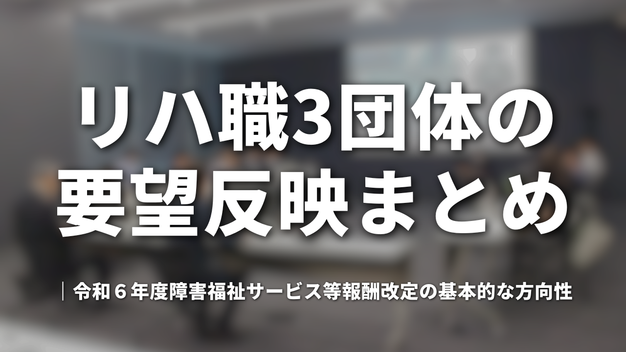 リハ職3団体の要望反映まとめ｜令和６年度障害福祉サービス等報酬改定の基本的な方向性