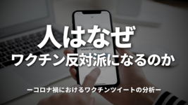 人はなぜワクチン反対派になるのか―コロナ禍におけるワクチンツイートの分析―