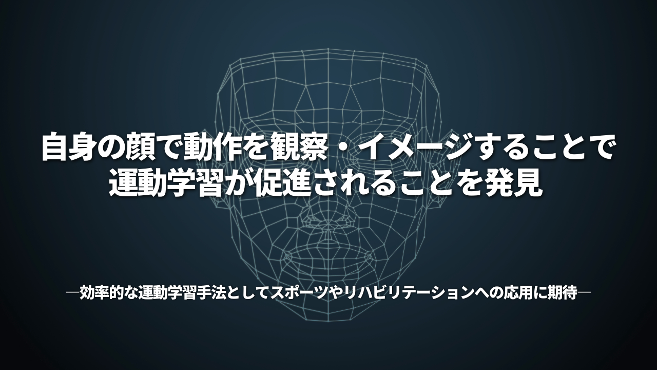 自身の顔で動作を観察・イメージすることで運動学習が促進されることを発見 ―効率的な運動学習手法としてスポーツやリハビリテーションへの応用に期待―