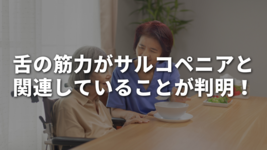 舌の筋力がサルコペニアと関連していることが判明！