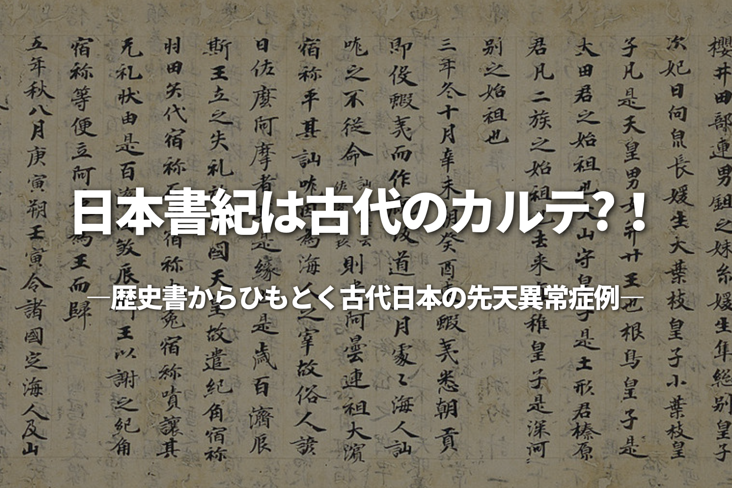 日本書紀は古代のカルテ?！ ―歴史書からひもとく古代日本の先天異常症例―
