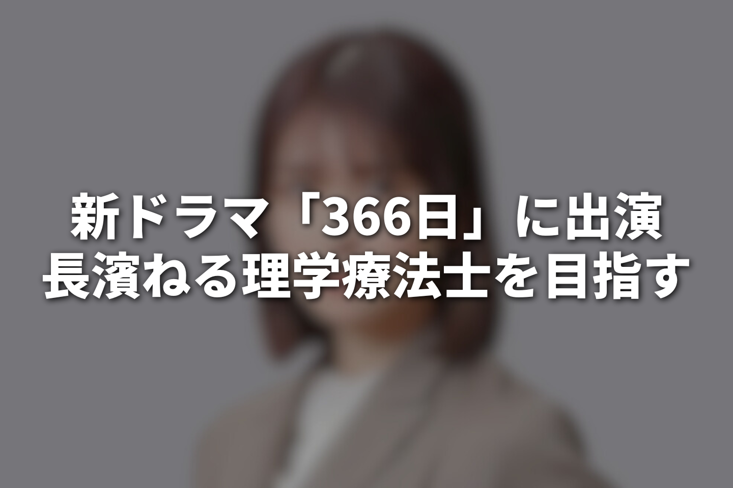 【月9】新ドラマ「366日」に出演の長濱ねる理学療法士を目指す