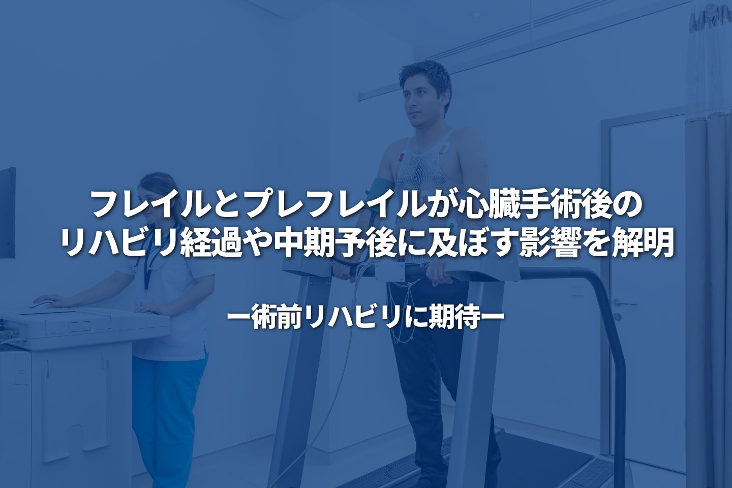 フレイルとプレフレイルが心臓手術後のリハビリ経過や中期予後に及ぼす影響を解明 ~術前リハビリに期待~
