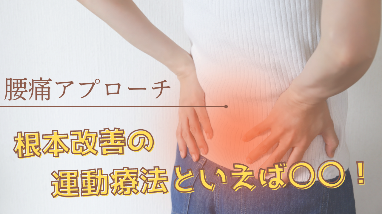 【腰痛アプローチ】根本改善の運動療法といえば○○！