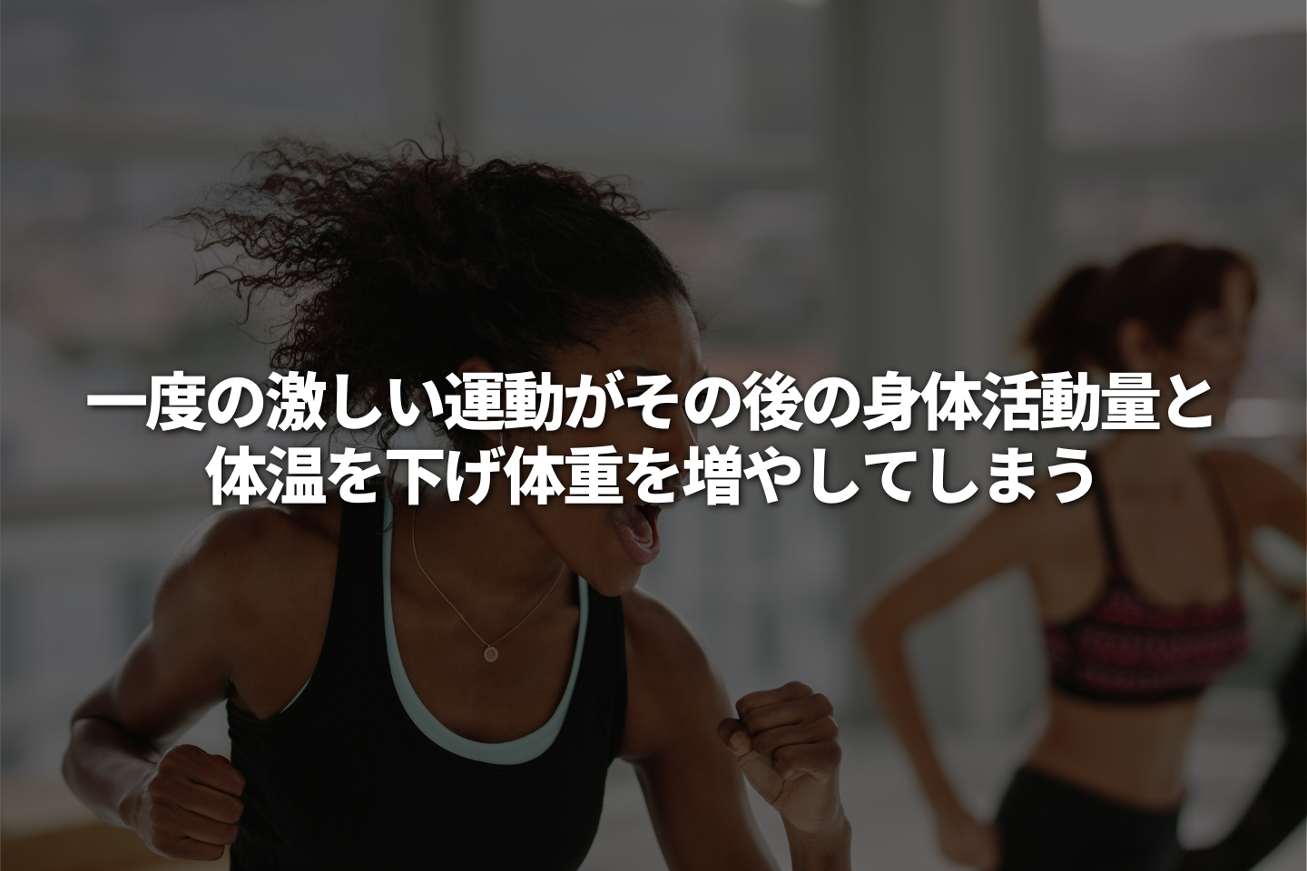 一度の激しい運動がその後の身体活動量と体温を下げ体重を増やしてしまう