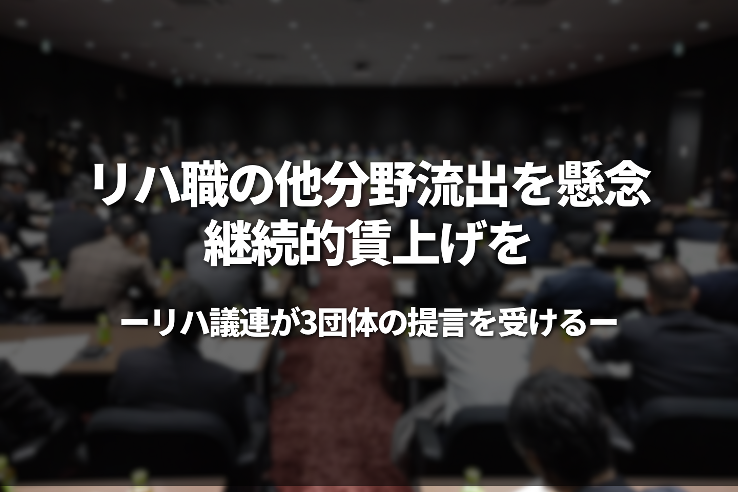 リハ職の他分野流出を懸念　継続的賃上げを｜リハ議連が3団体の提言を受ける