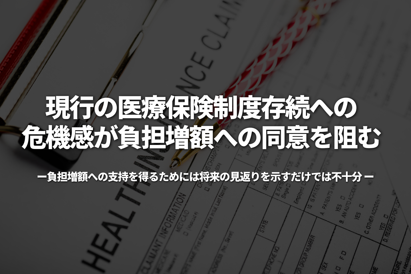 現行の医療保険制度存続への危機感が負担増額への同意を阻む ～負担増額への支持を得るためには将来の見返りを示すだけでは不十分～