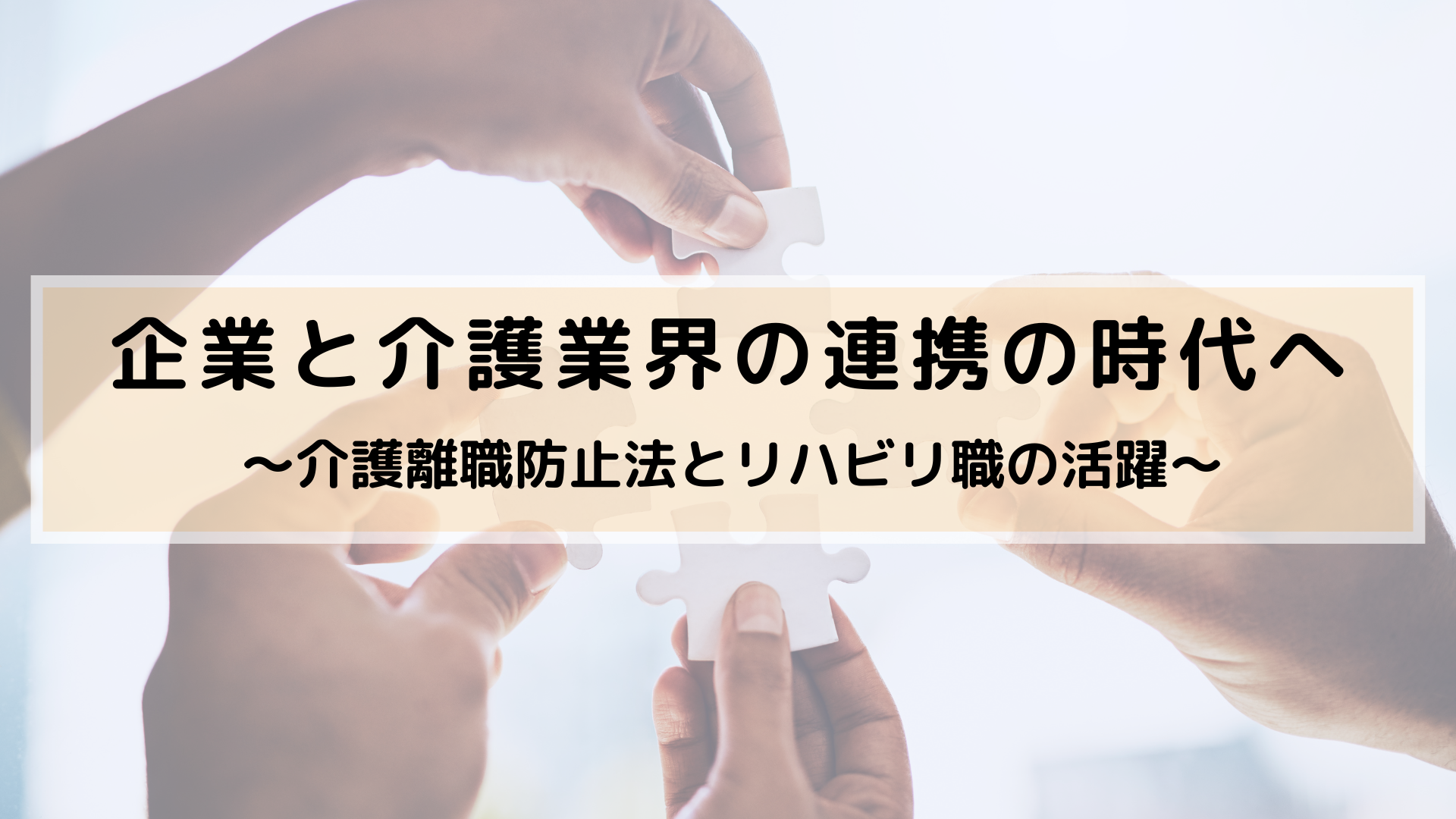 企業と介護業界の連携の時代へ 〜介護離職防止法とリハビリ職の活躍〜