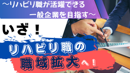 いざ、リハ職の職域拡大へ！〜リハ職が活躍できる一般企業を目指す〜