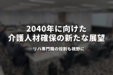 2040年に向けた介護人材確保の新たな展望―リハ専門職の役割も視野に