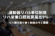 運動器リハ6単位制限・加算届出9%…リハ職を取り巻く制度の今と課題
