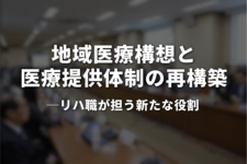 地域医療構想と医療提供体制の再構築ーリハ職が担う新たな役割