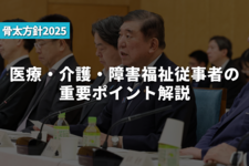 【骨太の方針2025閣議決定】医療・介護・障害福祉従事者へ向けた重要ポイント解説