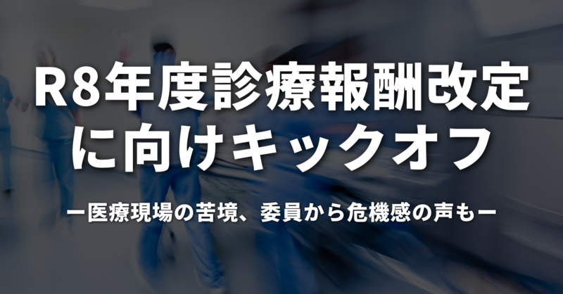 令和8年度診療報酬改定に向けキックオフ｜医療現場の苦境、委員から