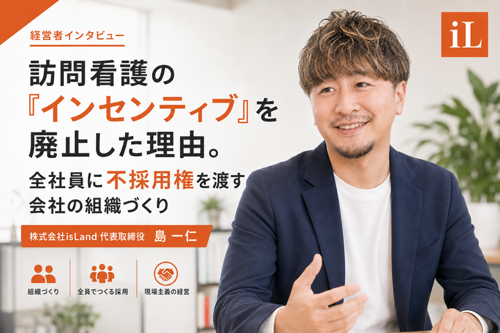訪問看護の「インセンティブ」を廃止した理由。全社員に不採用権を渡す会社の組織づくり