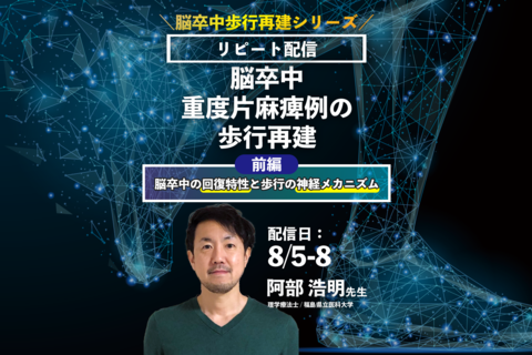 【阿部浩明先生/歩行再建シリーズ/前編】脳卒中重度片麻痺例の歩行再建 ～前編～（リピート配信）