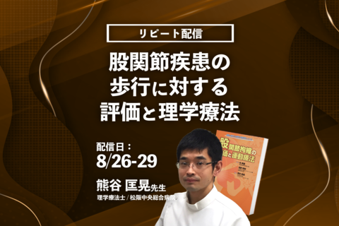【熊谷 匡晃 先生】股関節疾患の歩行に対する評価と理学療法（リピート配信）