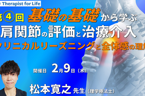 基礎の基礎から体系的に学ぶ運動器疾患の評価とアプローチ【肩関節4】〜肩疾患のクリニカルリーズニング・全体感の理解〜　講師：松本寛之先生