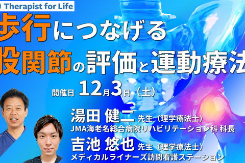 歩行につなげる股関節機能の評価と運動療法～安定化と可動域改善に対する具体的介入～　講師：湯田健二先生・吉池悠也先生