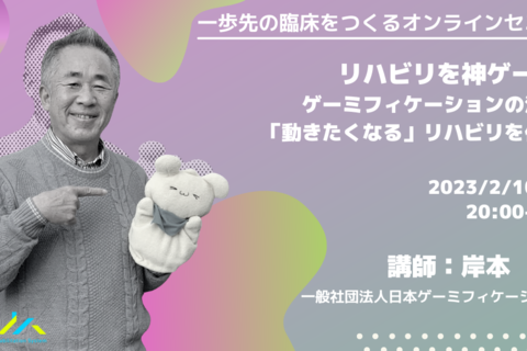 【参加費無料・一歩先の臨床をつくるオンラインセミナー】リハビリを神ゲーに！ゲーミフィケーションの活用で「動きたくなる」リハビリを作ろう