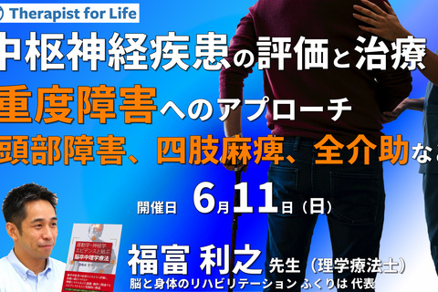 中枢神経疾患者の評価と治療～重度障害へのアプローチ～頭部外傷、四肢麻痺、全介助など～　講師：福富利之先生
