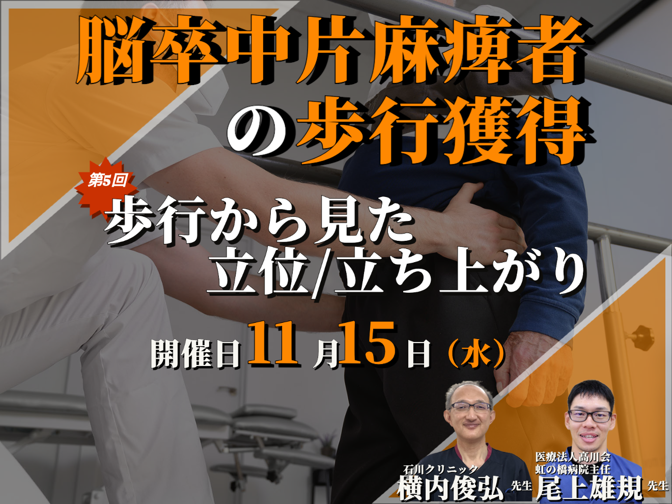 脳卒中片麻痺者への 歩行獲得のポイント⑤/歩行から見た立ち上がり、立位/講師:横内俊弘先生,尾上雄規先生【コースの途中でも参加可能！！】