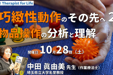 巧緻性動作のその先へ、物品を操作する手の分析と理解２〜あなたは物品を操作する手を分析できますか？『鎌倉方式』が教えてくれるもの〜　講師：中田眞由美先生