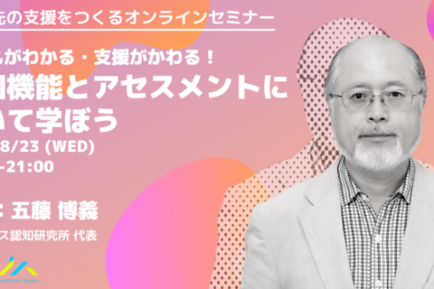 【参加費無料・一歩先の支援をつくるオンラインセミナー】子どもがわかる・支援がかわる！認知機能とアセスメントについて学ぼう