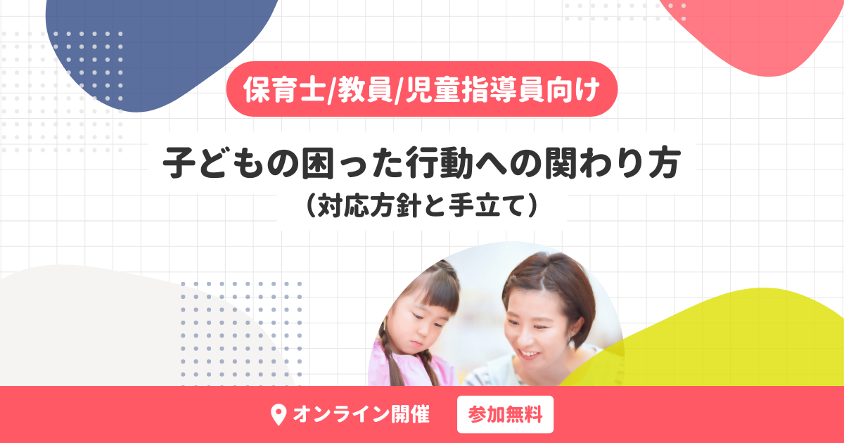 子どもの困った行動への関わり方(対応方針と手立て)【無料・オンライン開催】