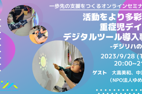 【一歩先の支援をつくるオンラインセミナー】活動をより多彩に！重症児デイでのデジタルツール導入事例 ーデジリハの活用ー