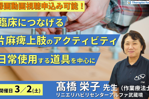 臨床につなげる片麻痺上肢のアクティビティ～アクティビティの治療効果-日常使用する道具編〜 　講師：髙橋栄子先生