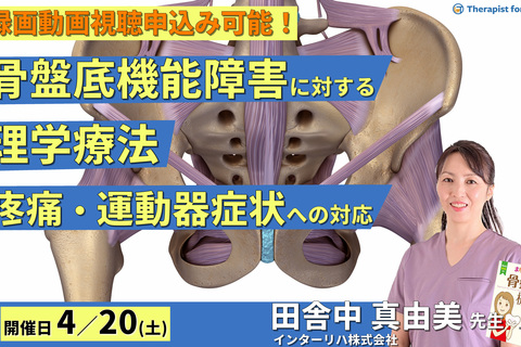骨盤底機能障害に対する理学療法～腰痛・骨盤帯疼痛・股関節疾患などの運動器症状に対応するために～　講師：田舎中真由美先生