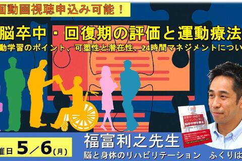 脳卒中・回復期の評価と運動療法～運動学習のポイント、可塑性と潜在性、24時間マネジメントなど～　講師：福富利之先生