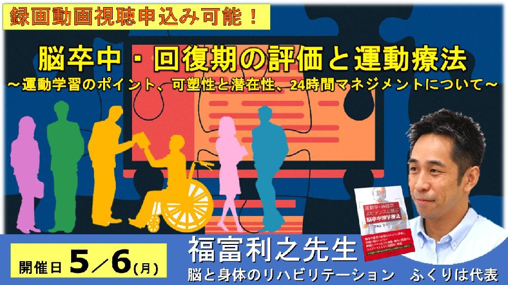 脳卒中・回復期の評価と運動療法～運動学習のポイント、可塑性と潜在性、24時間マネジメントなど～　講師：福富利之先生