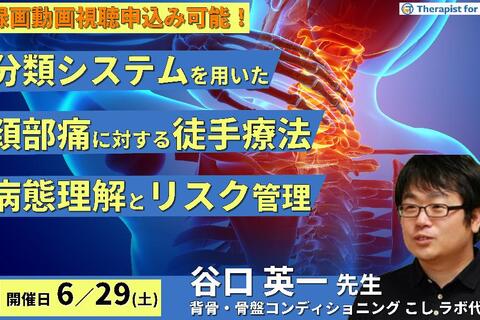 【※締切り間近】分類システムを用いた頚部痛に対する評価と治療～病態に応じた治療手技の展開とリスク管理など～　講師：谷口英一先生