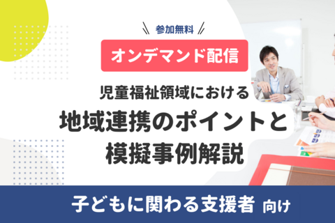 児童福祉領域における地域連携のポイントと模擬事例解説【無料・オンデマンド配信】