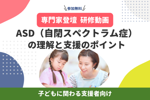 【専門家登壇・研修動画】ASD（自閉スペクトラム症）の理解と支援のポイント（無料）