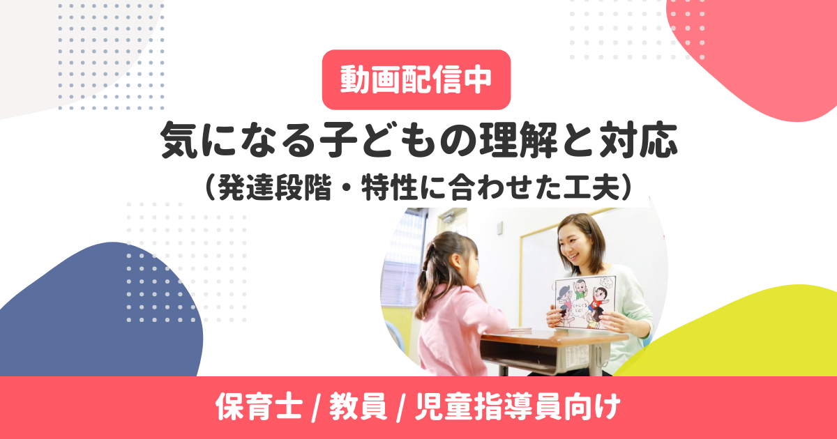 動画配信中｜気になる子どもの理解と対応（発達段階・特性に合わせた工夫）無料