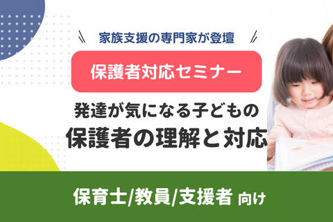 保護者対応を家族支援の専門家が解説｜発達が気になる子どもの保護者の理解と対応（無料・アーカイブ配信）