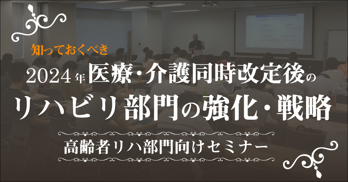2024年医療・介護同時改定後に知っておくべきリハビリ部門の強化・戦略セミナー(福岡会場)