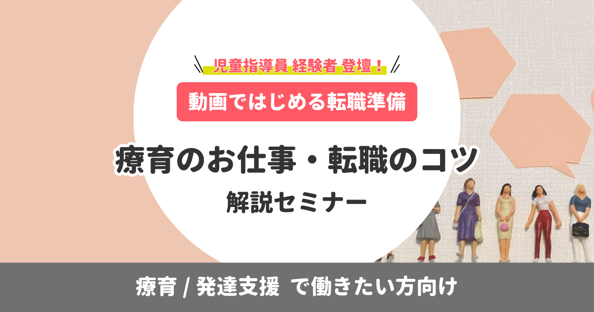 【動画ではじめる転職準備】療育のお仕事・転職のコツ解説セミナー｜療育/発達支援で働きたい方向け（無料・アーカイブ）